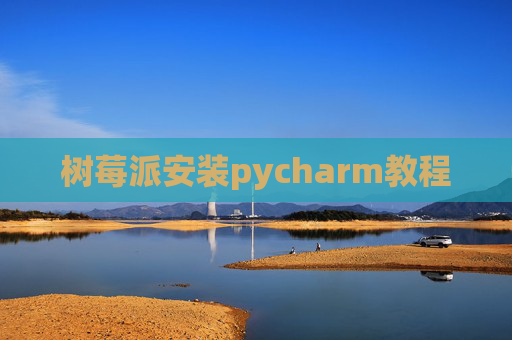 树莓派安装pycharm教程